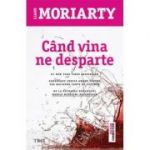 Cand vina ne desparte - Liane Moriarty