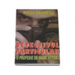 Detectivul particular. O profesie de mare viitor - Mircea Enachescu