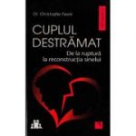 Cuplul destramat. De la ruptura la reconstructia sinelui - Christophe Faure