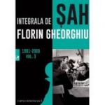 Integrala de sah 1981-2000. Volumul 3 - Florin Gheorghiu