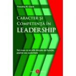 Caracter si competenta in leadership - Timothy R. Clark