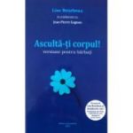 Asculta-ti corpul. Versiune pentru barbati - Lise Bourbeau, Jean-Pierre Gagnon