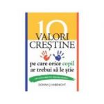 10 valori crestine pe care orice copil ar trebui sa le stie. Un ghid practic pentru familii - Donna J. Habenicht