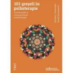 101 greseli in psihoterapie. Contratransfer si contrarezistenta in psihoterapie - Richard C. Robertiello. Traducere de Adina Radulescu