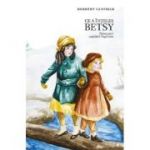 Ce a inteles Betsy. Frumusetea copilariei - Dorothy Canfield