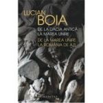 De la Dacia antica la Marea Unire, de la Marea Unire la Romania de azi - Lucian Boia