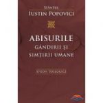 Abisurile gandirii si simtirii umane. Studii teologice - Sfantul Iustin Popovici