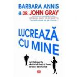 Lucreaza cu mine. Neintelegerile dintre barbati si femei la locul de munca - Barbara Annis, Dr. John Gray