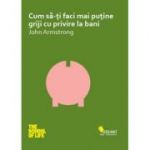 Cum sa-ti faci mai putine griji cu privire la bani - John Armstrong