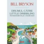 Drumul catre Little Dribbling. Noi insemnari de pe o insula mica - Bill Bryson