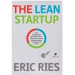 The Lean Startup. Cum antreprenorii din ziua de azi se folosesc de inovatia continua pentru a crea afaceri de succes - Eric Ries