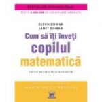 Cum sa iti inveti copilul matematica. Editie revizuita si adaugita - Glenn Doman, Janet Doman