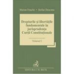 Drepturile si libertatile fundamentale in jurisprudenta Curtii Constitutionale. Volumul I - Stefan Deaconu, Marian Enache