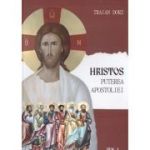 Hristos, Puterea apostoliei volumul 1. Meditatii la Apostolul Duminicilor de peste an - Traian Dorz