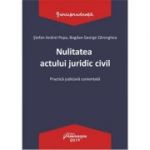 Nulitatea actului juridic civil. Practica judiciara comentata - Stefan Andrei Popa, Bogdan George Zdrenghea