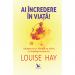 Ai incredere in viata! - Louise Hay