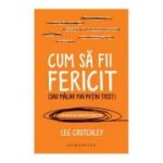 Cum sa fii fericit (sau macar mai putin trist) - Lee Crutchley