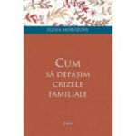 Cum sa depasim crizele familiale - Elena Morozova
