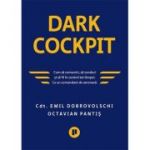 Dark Cockpit. Cum sa comunici, sa conduci si sa fii in control tot timpul. Ca un comandant de aeronava - Emil Dobrovolschi