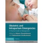 Obstetric and Intrapartum Emergencies: A Practical Guide to Management - Edwin Chandraharan, Sabaratnam Arulkumaran