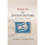 What Ifs of Jewish History: From Abraham to Zionism - Gavriel D. Rosenfeld