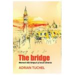 The Bridge. Memorii din timpuri si locuri diverse - Adrian Tuchel