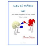 Aleg sa traiesc azi: jocuri oneste, camaraderesti ale mintii cu inima - Simona Ciobanu