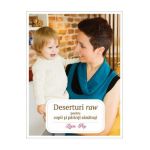 Deserturi raw pentru parinti si copii sanatosi ed.III - Ligia Pop