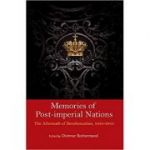 Memories of Post-Imperial Nations: The Aftermath of Decolonization, 1945–2013 - Dietmar Rothermund