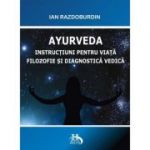 Ayurveda. Instructiuni pentru viata. Filozofie si diagnostica vedica - Ian Razdoburdin