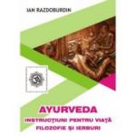 Ayurveda. Instructiuni pentru viata. Filozofie si ierburi - Ian Razdoburdin