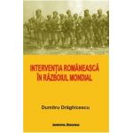 Interventia romaneasca in Razboiul Mondial - Dumitru Draghicescu