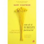 Cum sa-ti iubesti partenerul atunci cand vrei sa-l parasesti - Gary Chapman