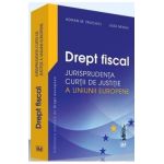 Drept fiscal - Jurisprudenta Curtii de Justitie a Uniunii Europene - Adrian M. Truichici, Luiza Neagu