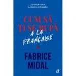 Cum sa ti se rupa a la française - Fabrice Midal