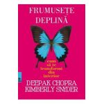 Frumusete deplina - Deepak Chopra, Kimberly Snyder
