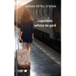Legendele sefului de gara - Adrian Petru Stepan