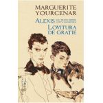 Alexis sau Tratat despre lupta zadarnica. Lovitura de gratie - Marguerite Yourcenar