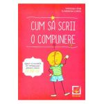 Cum sa scrii o compunere - Clasa 4 - Madalina Stan, Florentina Ionita