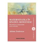 Maternitatea in spatiul romanesc - Adriana Teodorescu