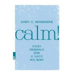 Calm! Calea originala spre o viata mai buna - Sandy C. Newb