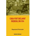 Cum a fost declarat razboiul din 1914 - Raymond Poincare