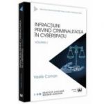 Infractiuni privind criminalitatea in cyberspatiu. Volumul I. Practica judiciara recenta adnotata - Vasile Coman