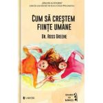 Cum sa crestem fiinte umane - Ross W. Greene