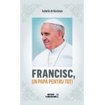 Francisc, un papa pentru toti - Isabelle de Gaulmyn