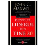 Dezvolta liderul din tine 2.0 - John C. Maxwell