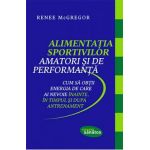 Alimentatia sportivilor amatori si de performanta - Renee McGregor