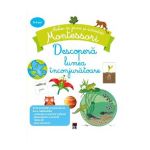 Descopera lumea inconjuratoare - Atelier de jocuri si activitati montessori - Coline Creton, Remy Leglise