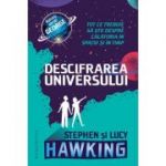 Descifrarea Universului. Tot ce trebuie sa stii despre calatoria in spatiu si in timp - Lucy Hawking, Stephen Hawking