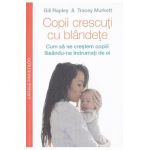 Copii crescuti cu blandete - Gill Rapley, Tracey Murkett